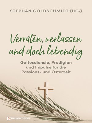 cover image of Verraten, verlassen und doch lebendig--Gottesdienste, Predigten und Impulse für die Passions- und Osterzeit